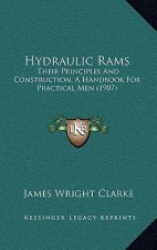 Hydraulic Rams: Their Principles and Construction, a Handbook for Practical Men (1907)