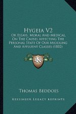 Hygeia V2: Or Essays, Moral and Medical, on the Causes Affecting the Personal State of Our Middling and Affluent Classes (1802)