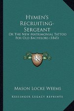 Hymen's Recruiting-Sergeant: Or the New Matrimonial Tattoo for Old Bachelors (1845)
