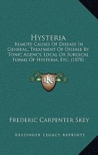 Hysteria: Remote Causes of Disease in General, Treatment of Disease by Tonic Agency, Local or Surgical Forms of Hysteria, Etc. (