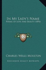 In My Lady's Name: Poems of Love and Beauty (1896)