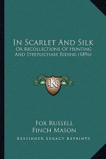 In Scarlet and Silk: Or Recollections of Hunting and Steeplechase Riding (1896)