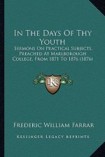 In the Days of Thy Youth: Sermons on Practical Subjects, Preached at Marlborough College, from 1871 to 1876 (1876)