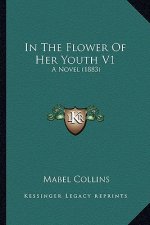 In the Flower of Her Youth V1: A Novel (1883)