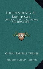Independency at Brighouse: Or Bridge End Chapel, Pastors and People (1878)