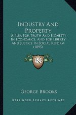 Industry and Property: A Plea for Truth and Honesty in Economics, and for Liberty and Justice in Social Reform (1895)