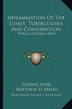 Inflammation of the Lungs, Tuberculosis and Consumption: Twelve Lectures (1874)
