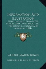 Information and Illustration: Helps Gathered from Facts, Figures, Anecdotes, Books, Etc. for Sermons, Lectures and Addresses (1884)