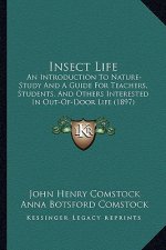 Insect Life: An Introduction to Nature-Study and a Guide for Teachers, Students, and Others Interested in Out-Of-Door Life (1897)