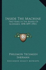 Inside The Machine: Two Years In The Board Of Aldermen, 1898-1899 (1901)