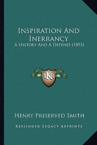 Inspiration And Inerrancy: A History And A Defense (1893)