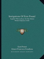 Instigations of Ezra Pound: Together with an Essay on the Chinese Written Character (1920)