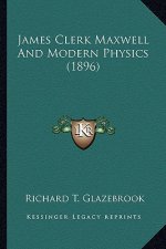 James Clerk Maxwell and Modern Physics (1896)