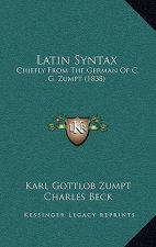 Latin Syntax: Chiefly from the German of C. G. Zumpt (1838)