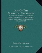 Law of the Domestic Relations: Embracing Husband and Wife, Parent and Child, Guardian and Ward, Infancy and Master and Servant (1905)