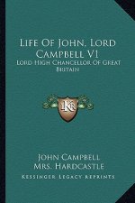 Life of John, Lord Campbell V1: Lord High Chancellor of Great Britain: Consisting of a Selection from His Autobiography, Diary and Letters (1881)