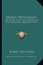 Moral Physiology: Or a Brief and Plain Treatise on the Population Question (1875)