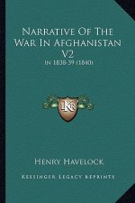 Narrative of the War in Afghanistan V2: In 1838-39 (1840)