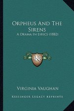 Orpheus and the Sirens: A Drama in Lyrics (1882)