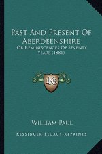 Past And Present Of Aberdeenshire: Or Reminiscences Of Seventy Years (1881)