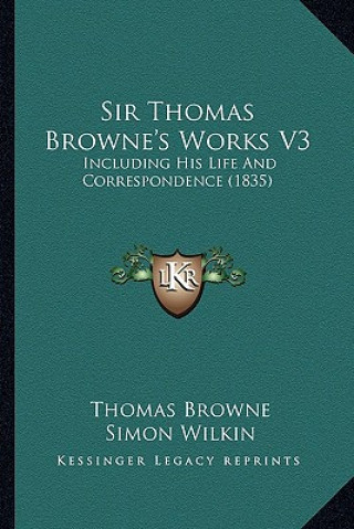 Sir Thomas Browne's Works V3: Including His Life and Correspondence (1835)