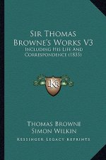 Sir Thomas Browne's Works V3: Including His Life and Correspondence (1835)