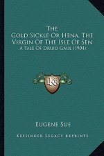 The Gold Sickle or Hena, the Virgin of the Isle of Sen: A Tale of Druid Gaul (1904)