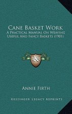 Cane Basket Work: A Practical Manual on Weaving Useful and Fancy Baskets (1901)