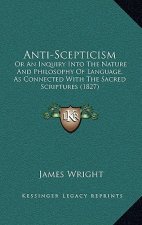 Anti-Scepticism: Or an Inquiry Into the Nature and Philosophy of Language, as Connected with the Sacred Scriptures (1827)