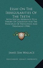 Essay on the Irregularities of the Teeth: With Special Reference to a Theory of Causation and the Principles of Prevention and Treatment (1904)