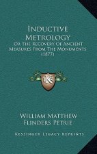 Inductive Metrology: Or the Recovery of Ancient Measures from the Monuments (1877)
