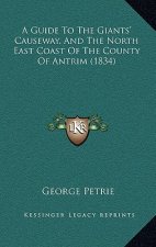 A Guide To The Giants' Causeway, And The North East Coast Of The County Of Antrim (1834)