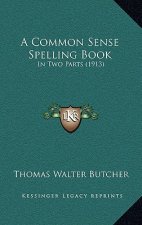 A Common Sense Spelling Book: In Two Parts (1913)