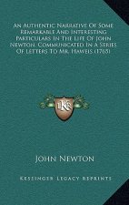 An Authentic Narrative of Some Remarkable and Interesting Particulars in the Life of John Newton, Communicated in a Series of Letters to Mr. Haweis (1