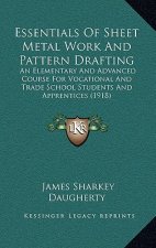 Essentials of Sheet Metal Work and Pattern Drafting: An Elementary and Advanced Course for Vocational and Trade School Students and Apprentices (1918)