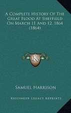 A Complete History Of The Great Flood At Sheffield On March 11 And 12, 1864 (1864)