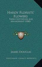 Hardy Florists' Flowers: Their Cultivation and Management (1880)