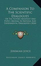 A Companion to the Scientific Dialogues: Or the Tutor's Assistant and Pupil's Manual in Natural and Experimental Philosophy (1824)