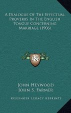 A Dialogue of the Effectual Proverbs in the English Tongue Concerning Marriage (1906)