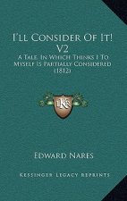 I'll Consider of It! V2: A Tale, in Which Thinks I to Myself Is Partially Considered (1812)