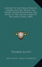A Report of the Whole Trial of General Michael Bright, and Others, Before Washington and Peters in the Circuit Court of the United States (1809)
