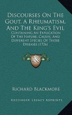 Discourses on the Gout, a Rheumatism, and the King's Evil: Containing an Explication of the Nature, Causes, and Different Species of Those Diseases (1