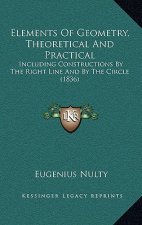 Elements of Geometry, Theoretical and Practical: Including Constructions by the Right Line and by the Circle (1836)