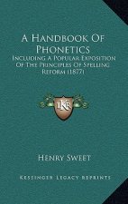 A Handbook of Phonetics: Including a Popular Exposition of the Principles of Spelling Reform (1877)