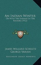 An Indian Winter: Or with the Indians in the Rockies (1912)