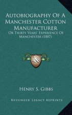 Autobiography of a Manchester Cotton Manufacturer: Or Thirty Years' Experience of Manchester (1887)