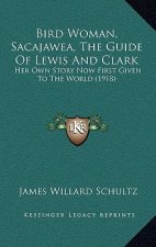 Bird Woman, Sacajawea, the Guide of Lewis and Clark: Her Own Story Now First Given to the World (1918)