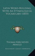 Latin Word-Building, with an Etymological Vocabulary (1855)