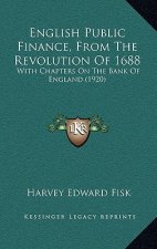 English Public Finance, from the Revolution of 1688: With Chapters on the Bank of England (1920)