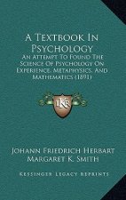 A Textbook in Psychology: An Attempt to Found the Science of Psychology on Experience, Metaphysics, and Mathematics (1891)